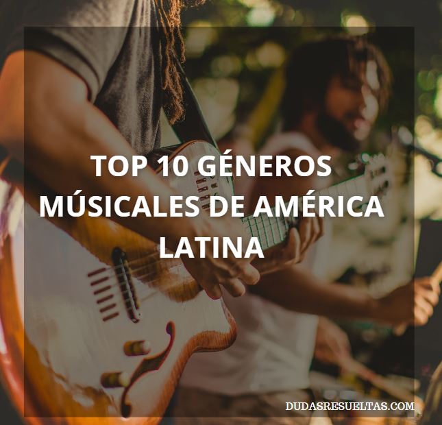 Los 10 Géneros Musicales Más Populares De América Latina